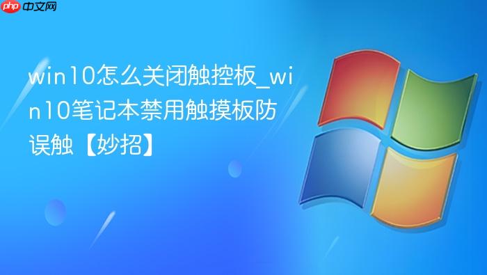 win10怎么关闭触控板_win10笔记本禁用触摸板防误触【妙招】-1
