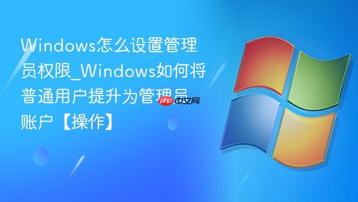 Windows怎么设置管理员权限_Windows如何将普通用户提升为管理员账户【操作】-1