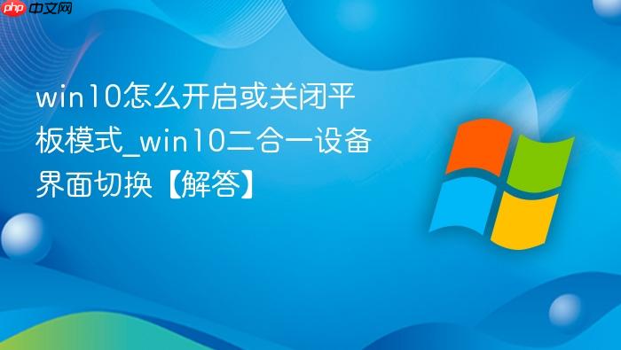 win10怎么开启或关闭平板模式_win10二合一设备界面切换【解答】-1