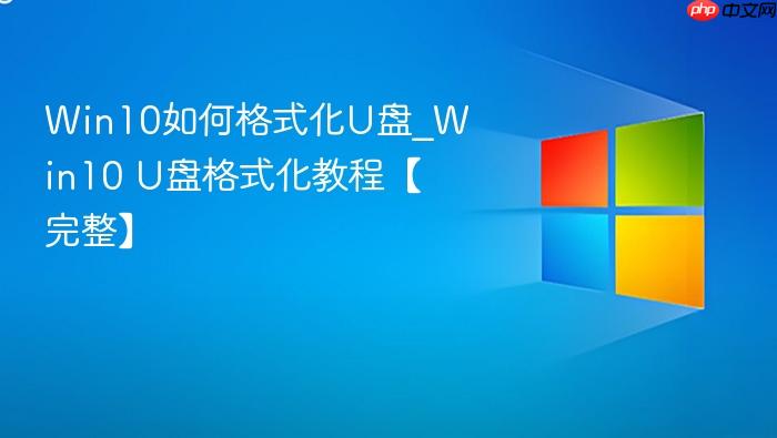 Win10如何格式化U盘_Win10 U盘格式化教程【完整】-1