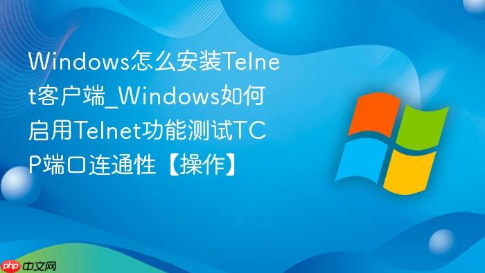 Windows怎么安装Telnet客户端_Windows如何启用Telnet功能测试TCP端口连通性【操作】-1
