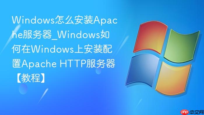 Windows怎么安装Apache服务器_Windows如何在Windows上安装配置Apache HTTP服务器【教程】-1