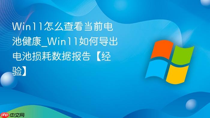 Win11怎么查看当前电池健康_Win11如何导出电池损耗数据报告【经验】-1