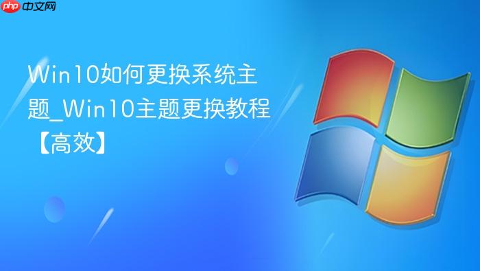 Win10如何更换系统主题_Win10主题更换教程【高效】-1