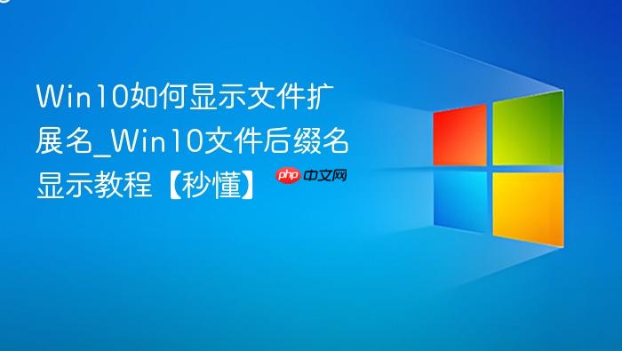 Win10如何显示文件扩展名_Win10文件后缀名显示教程【秒懂】-1