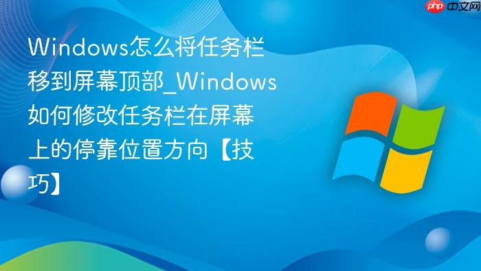 Windows怎么将任务栏移到屏幕顶部_Windows如何修改任务栏在屏幕上的停靠位置方向【技巧】-1