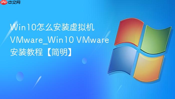 Win10怎么安装虚拟机VMware_Win10 VMware安装教程【简明】-1