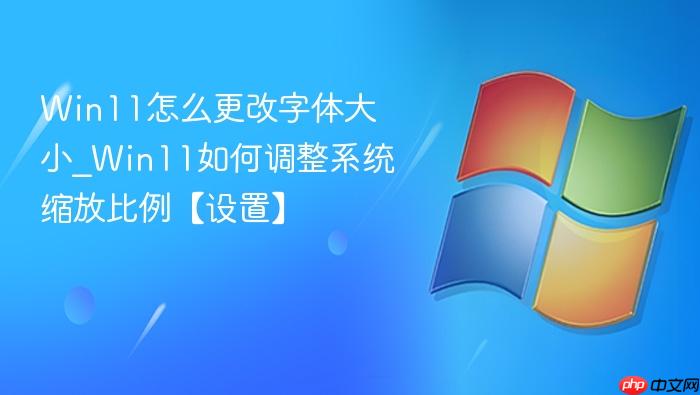 Win11怎么更改字体大小_Win11如何调整系统缩放比例【设置】-1
