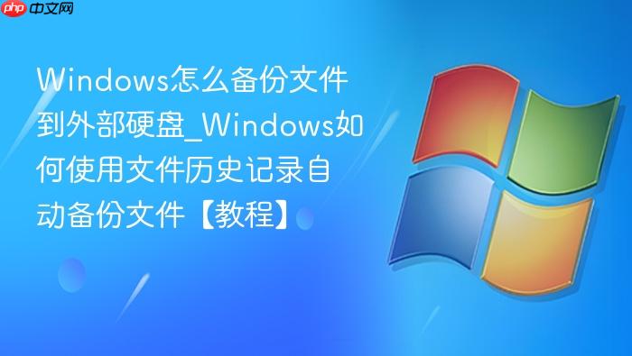 Windows怎么备份文件到外部硬盘_Windows如何使用文件历史记录自动备份文件【教程】-1