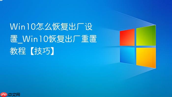 Win10怎么恢复出厂设置_Win10恢复出厂重置教程【技巧】-1