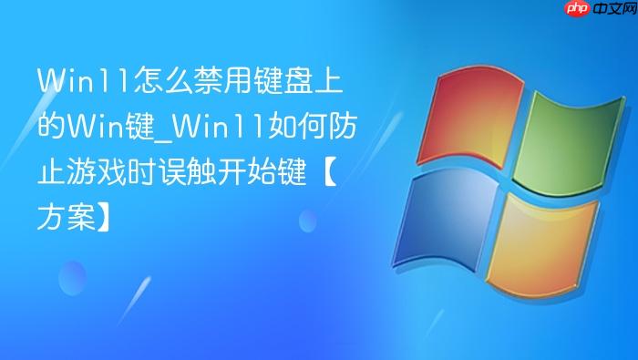 Win11怎么禁用键盘上的Win键_Win11如何防止游戏时误触开始键【方案】-1