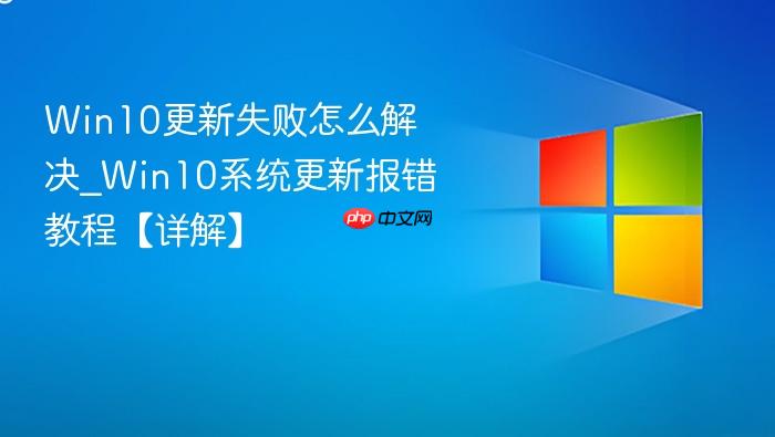 Win10更新失败怎么解决_Win10系统更新报错教程【详解】-1