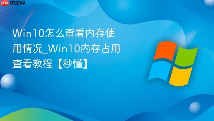 Win10怎么查看内存使用情况_Win10内存占用查看教程【秒懂】-1