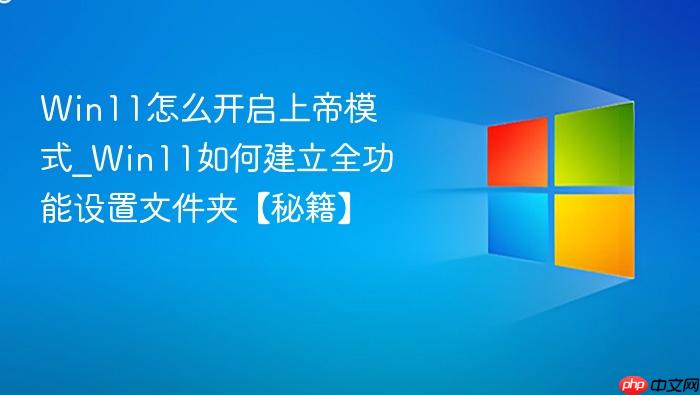 Win11怎么开启上帝模式_Win11如何建立全功能设置文件夹【秘籍】-1