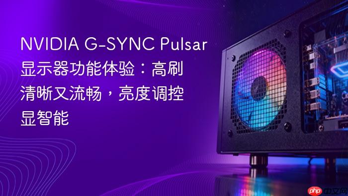 NVIDIA G-SYNC Pulsar显示器功能体验：高刷清晰又流畅，亮度调控显智能-1