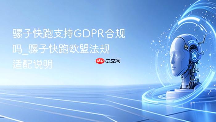 骡子快跑支持GDPR合规吗_骡子快跑欧盟法规适配说明-1