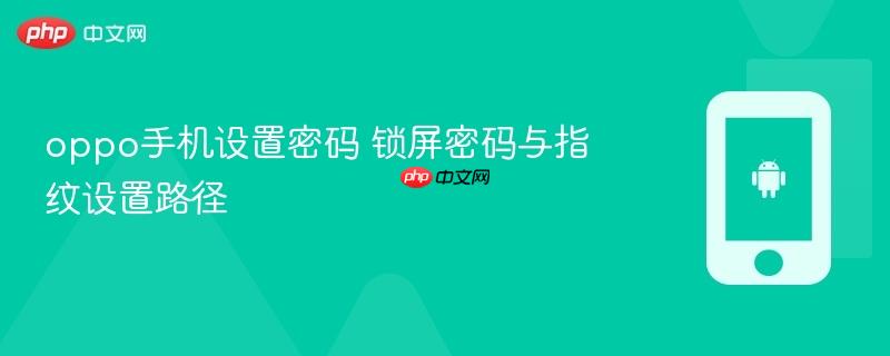 oppo手机设置密码 锁屏密码与指纹设置路径-1